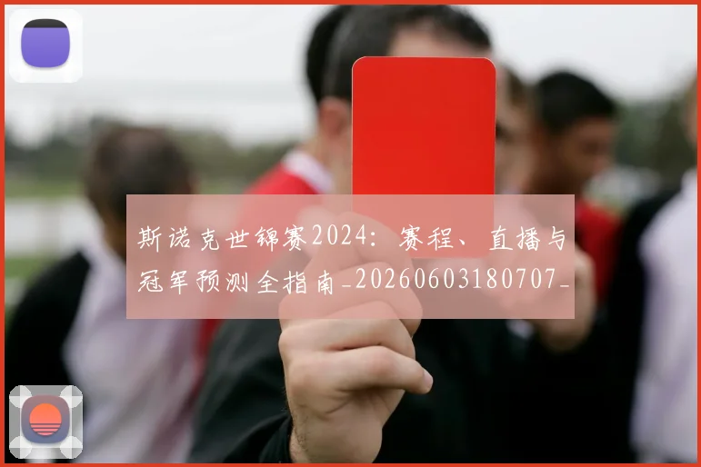 斯诺克世锦赛2024：赛程、直播与冠军预测全指南_20260603180707_20260707020535