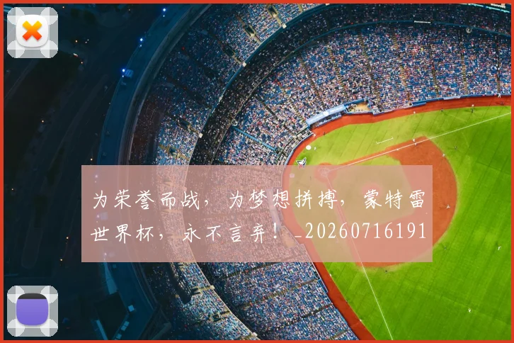 为荣誉而战，为梦想拼搏，蒙特雷世界杯，永不言弃！_20260716191621