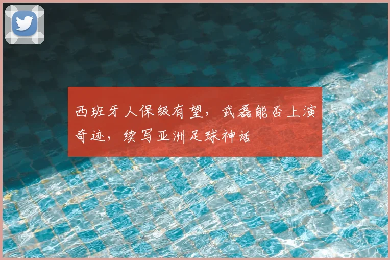 西班牙人保级有望，武磊能否上演奇迹，续写亚洲足球神话