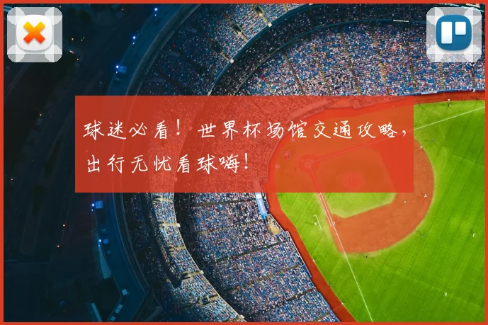 球迷必看!世界杯场馆交通攻略,出行无忧看球嗨!