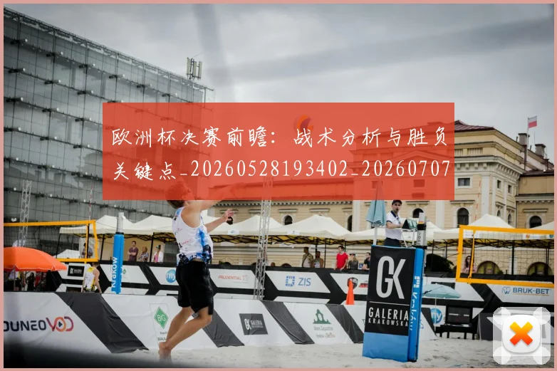 欧洲杯决赛前瞻:战术分析与胜负关键点_20260528193402_20260707152314